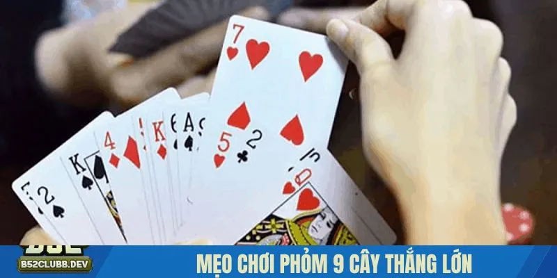 Mẹo chơi Phỏm 9 cây giúp thắng lớn