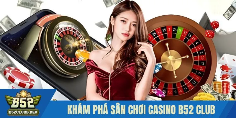 Khám phá sân chơi Casino B52 CLUB Khám phá sân chơi Casino B52 CLUB