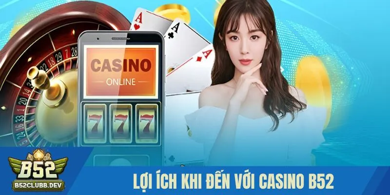 Lợi ích khi đến với Casino B52 Lợi ích khi đến với Casino B52
