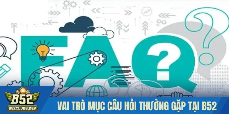Vai trò chủ đạo của mục câu hỏi thường gặp tại B52 Vai trò chủ đạo của mục câu hỏi thường gặp tại B52