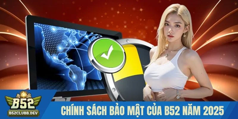 Các chính sách chính của B52 trong năm 2025 Các chính sách chính của B52 trong năm 2025
