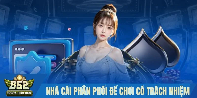 Cách b52 phân phối để bạn có trách nhiệm khi chơi Cách b52 phân phối để bạn có trách nhiệm khi chơi