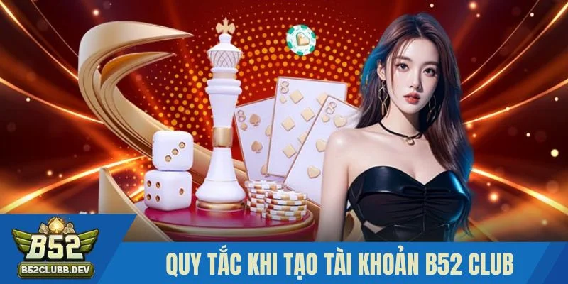 Quy tắc cần tuân thủ khi tạo tài khoản B52 club Quy tắc cần tuân thủ khi tạo tài khoản B52 club