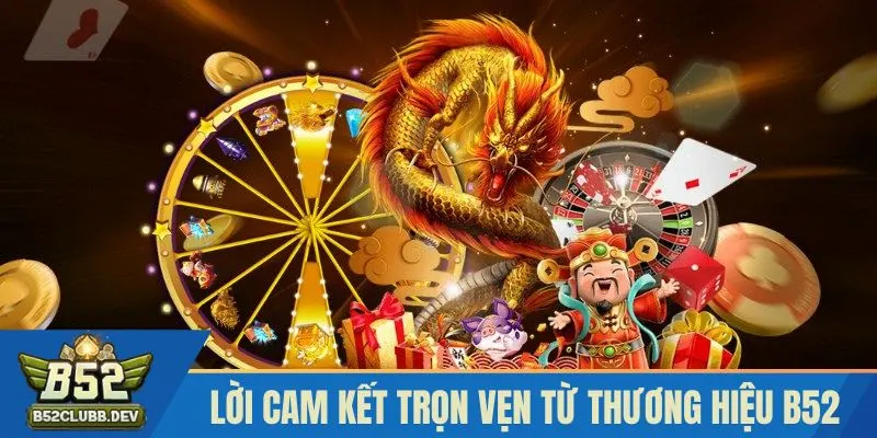 Lời cam kết trọn vẹn từ thương hiệu B52 Lời cam kết trọn vẹn từ thương hiệu B52
