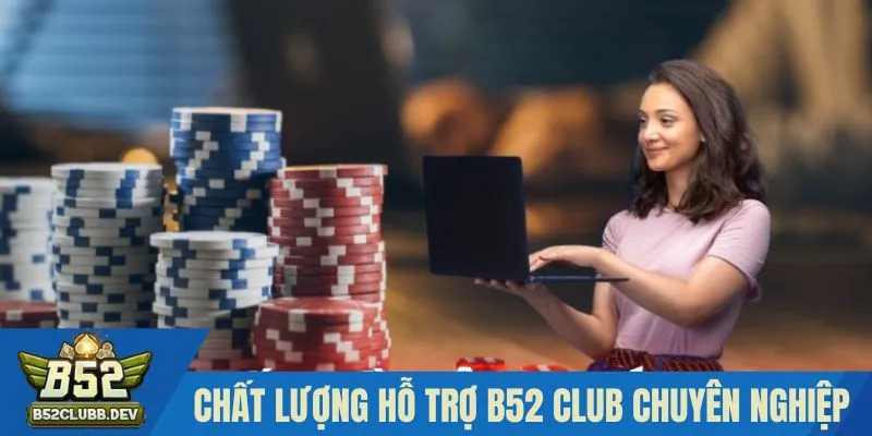 Chất lượng hỗ trợ B52 CLUB chuyên nghiệp Chất lượng hỗ trợ B52 CLUB chuyên nghiệp