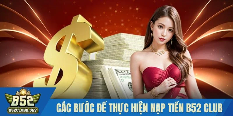 Các bước cụ thể để thực hiện nạp tiền vào B52 club Các bước cụ thể để thực hiện nạp tiền vào B52 club
